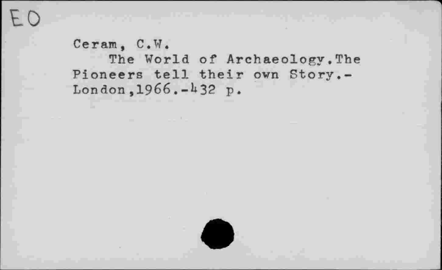 ﻿Ceram, C.W.
The World of Archaeology.The Pioneers tell their own Story.-London,1966.-b32 p.